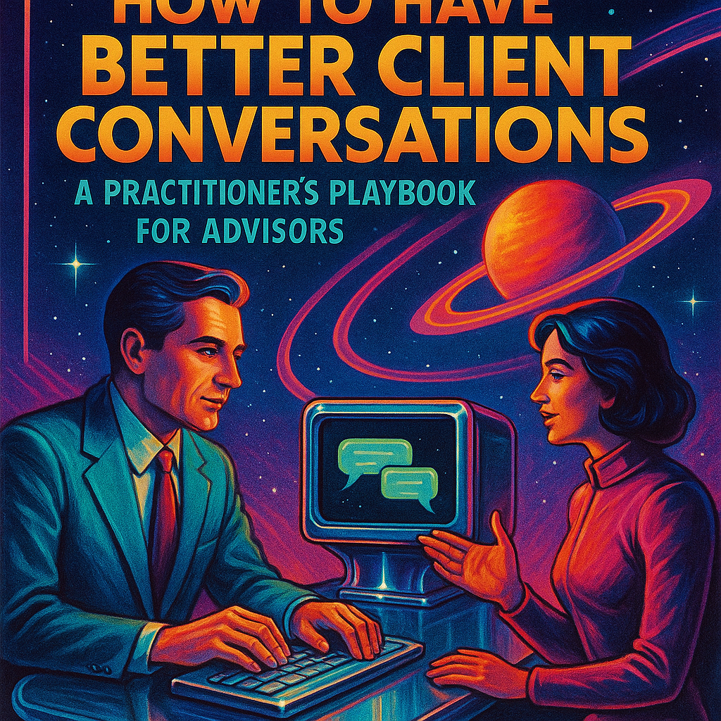How to Have Better Client Conversations: A Practitioner’s Playbook for Advisors